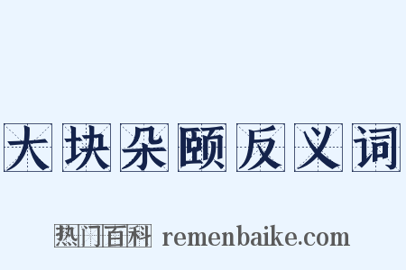 大块朵颐反义词是什么意思的图片